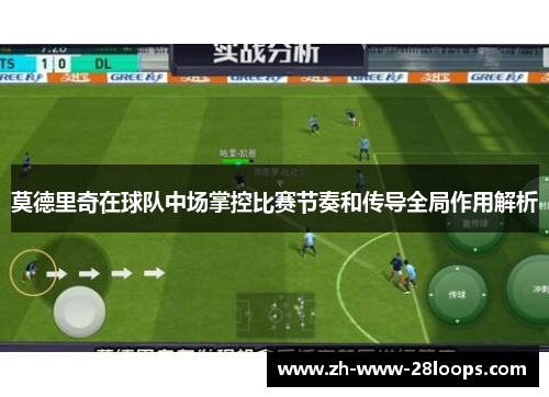 莫德里奇在球队中场掌控比赛节奏和传导全局作用解析