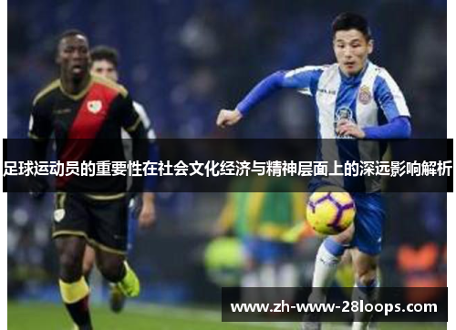 足球运动员的重要性在社会文化经济与精神层面上的深远影响解析