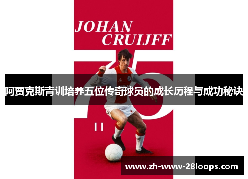 阿贾克斯青训培养五位传奇球员的成长历程与成功秘诀