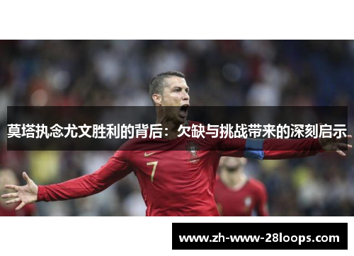 莫塔执念尤文胜利的背后:欠缺与挑战带来的深刻启示 莫塔执念尤文胜利的背后:欠缺与挑战带来的深刻启示