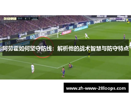 阿劳霍如何坚守防线：解析他的战术智慧与防守特点