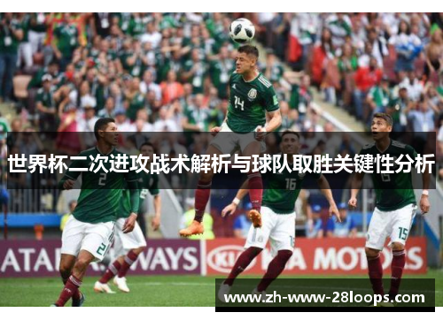 世界杯二次进攻战术解析与球队取胜关键性分析