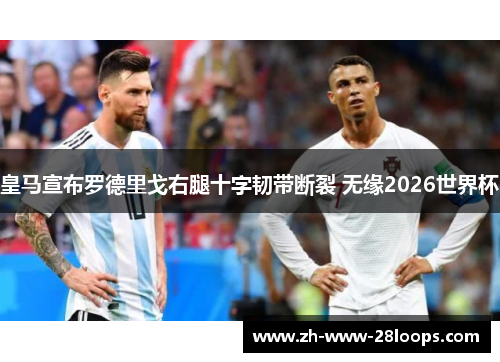 皇马宣布罗德里戈右腿十字韧带断裂 无缘2026世界杯