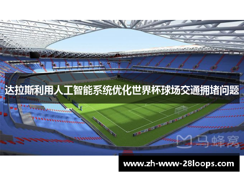 达拉斯利用人工智能系统优化世界杯球场交通拥堵问题